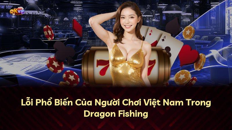 Lỗi Phổ Biến Của Người Chơi Việt Nam Trong Dragon Fishing