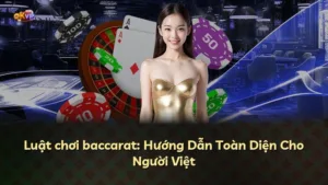 Luật chơi baccarat: Hướng Dẫn Toàn Diện Cho Người Việt