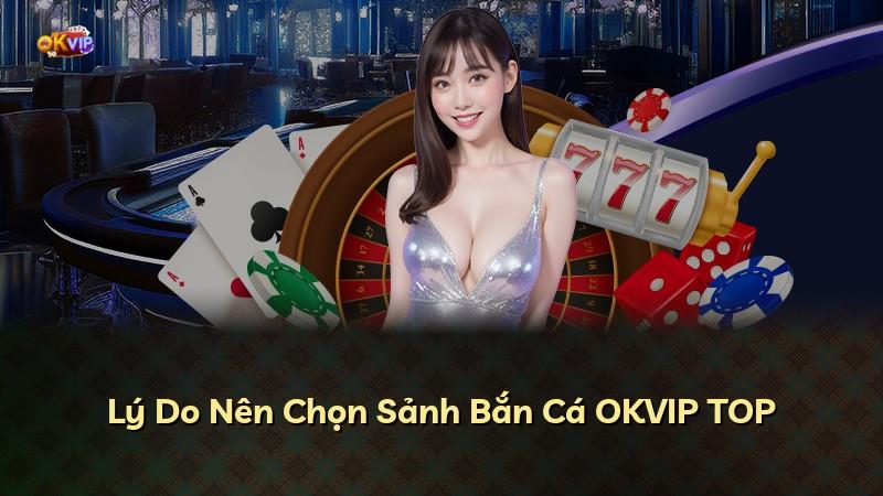 Lý Do Nên Chọn Sảnh Bắn Cá OKVIP TOP