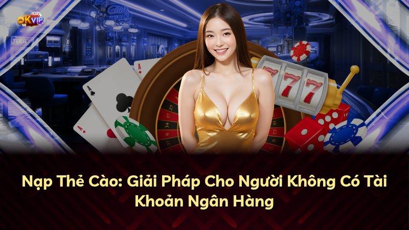 Nạp Thẻ Cào: Giải Pháp Cho Người Không Có Tài Khoản Ngân Hàng