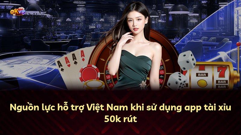 Nguồn lực hỗ trợ Việt Nam khi sử dụng app tài xỉu 50k rút