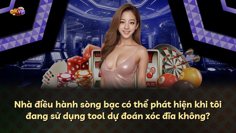 Nhà điều hành sòng bạc có thể phát hiện khi tôi đang sử dụng tool dự đoán xóc đĩa không?