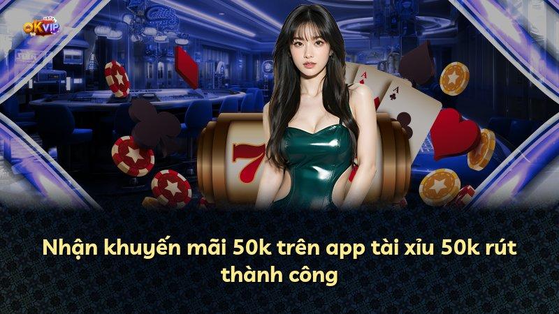 Nhận khuyến mãi 50k trên app tài xỉu 50k rút thành công
