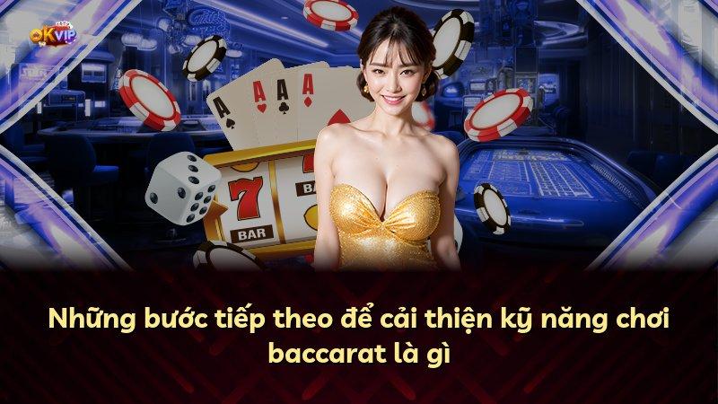 Những bước tiếp theo để cải thiện kỹ năng chơi baccarat là gì