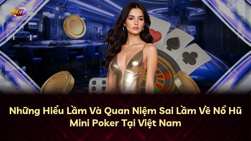 Những Hiểu Lầm Và Quan Niệm Sai Lầm Về Nổ Hũ Mini Poker Tại Việt Nam