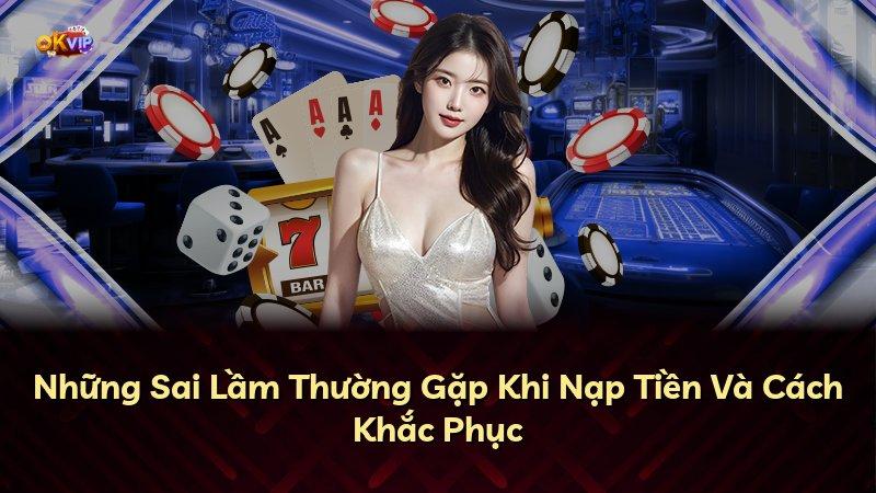 Những Sai Lầm Thường Gặp Khi Nạp Tiền Và Cách Khắc Phục
