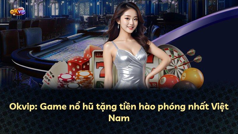 Okvip: Game nổ hũ tặng tiền hào phóng nhất Việt Nam