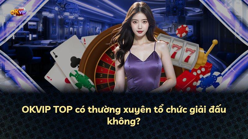 OKVIP TOP có thường xuyên tổ chức giải đấu không?