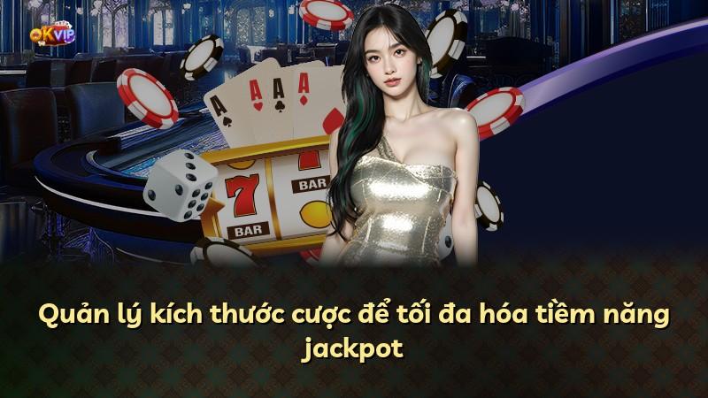Quản lý kích thước cược để tối đa hóa tiềm năng jackpot