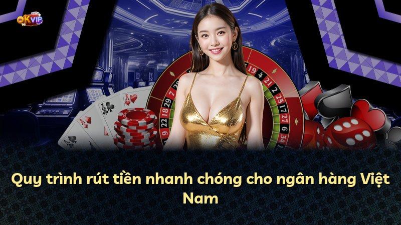 Quy trình rút tiền nhanh chóng cho ngân hàng Việt Nam