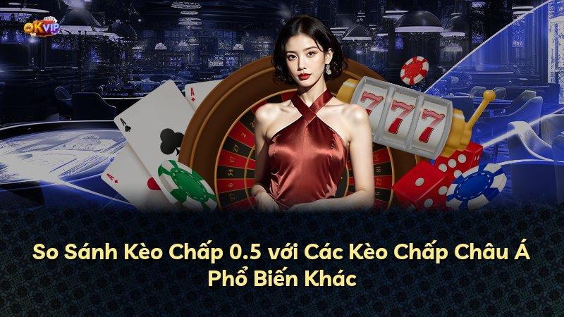 So Sánh Kèo Chấp 0.5 với Các Kèo Chấp Châu Á Phổ Biến Khác