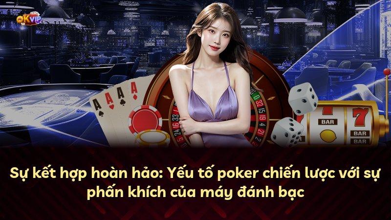 Sự kết hợp hoàn hảo: Yếu tố poker chiến lược với sự phấn khích của máy đánh bạc