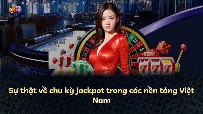 Sự thật về chu kỳ jackpot trong các nền tảng Việt Nam