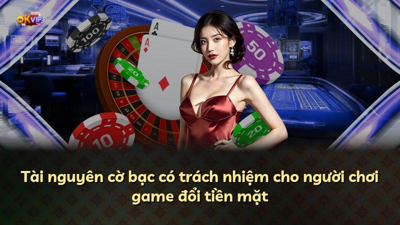 Tài nguyên cờ bạc có trách nhiệm cho người chơi game đổi tiền mặt