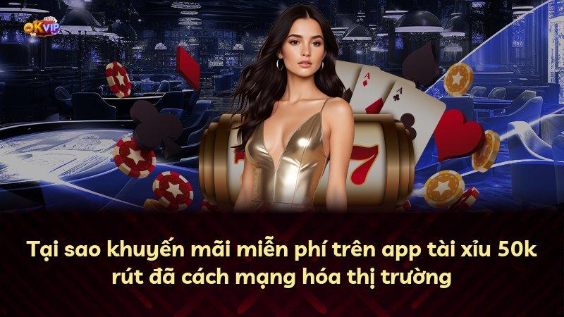 Tại sao khuyến mãi miễn phí trên app tài xỉu 50k rút đã cách mạng hóa thị trường