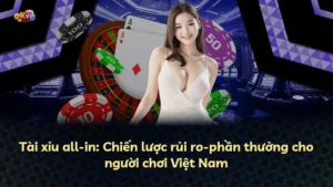 Tài xỉu all-in: Chiến lược rủi ro-phần thưởng cho người chơi Việt Nam