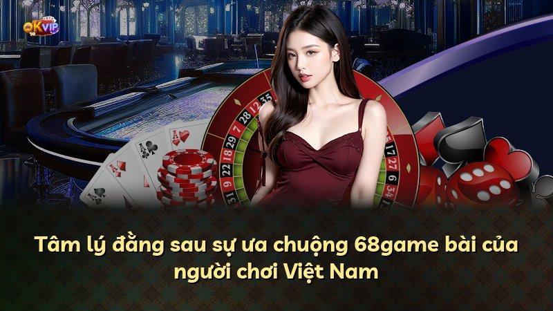 Tâm lý đằng sau sự ưa chuộng 68game bài của người chơi Việt Nam