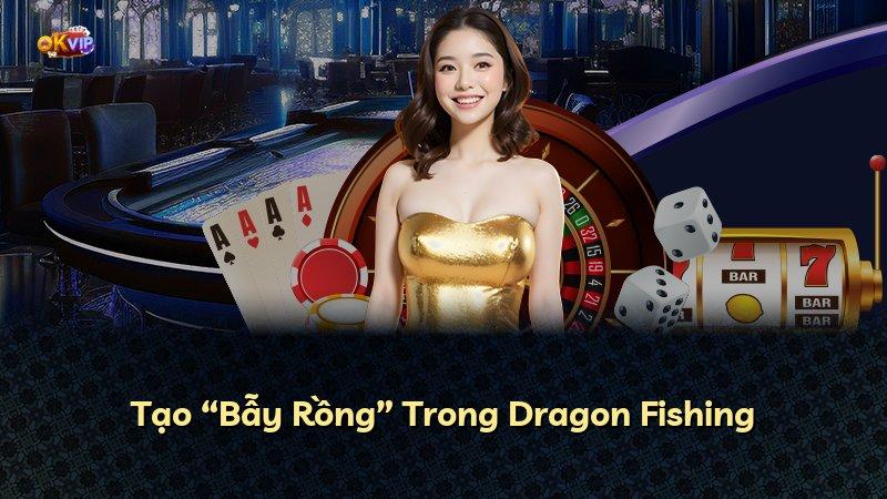 Tạo “Bẫy Rồng” Trong Dragon Fishing