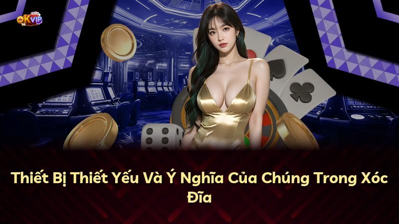 Thiết Bị Thiết Yếu Và Ý Nghĩa Của Chúng Trong Xóc Đĩa