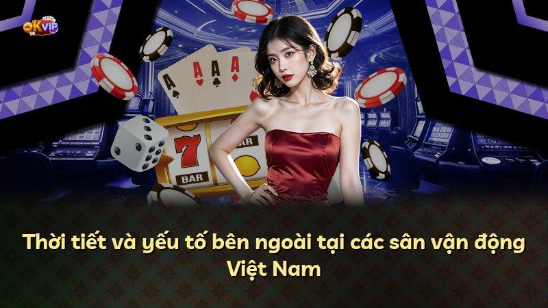 Thời tiết và yếu tố bên ngoài tại các sân vận động Việt Nam
