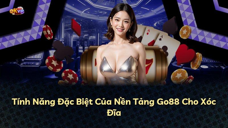 Tính Năng Đặc Biệt Của Nền Tảng Go88 Cho Xóc Đĩa