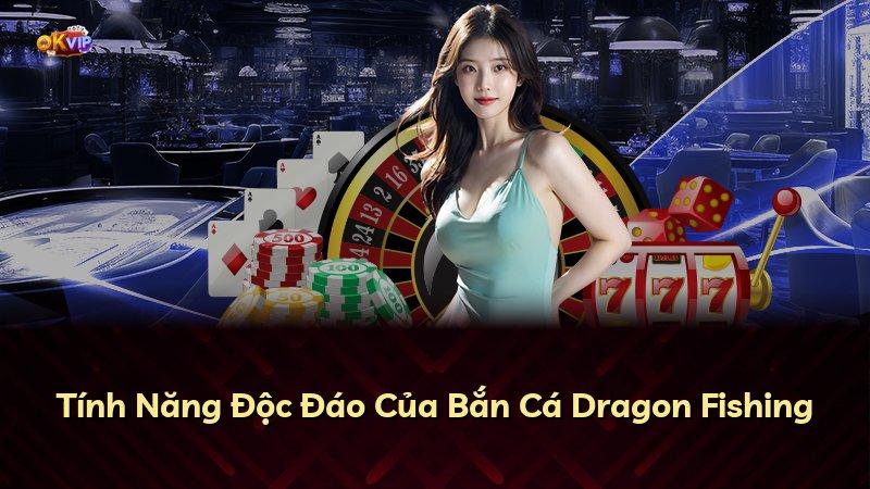 Tính Năng Độc Đáo Của Bắn Cá Dragon Fishing