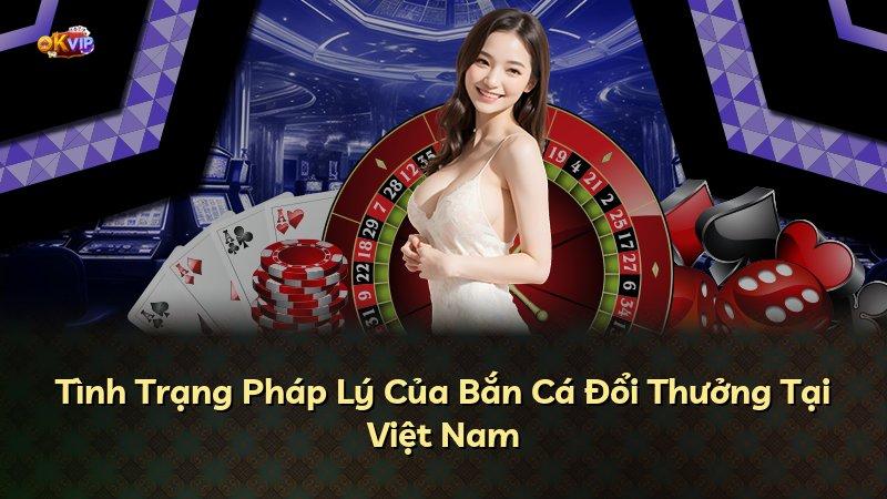Tình Trạng Pháp Lý Của Bắn Cá Đổi Thưởng Tại Việt Nam