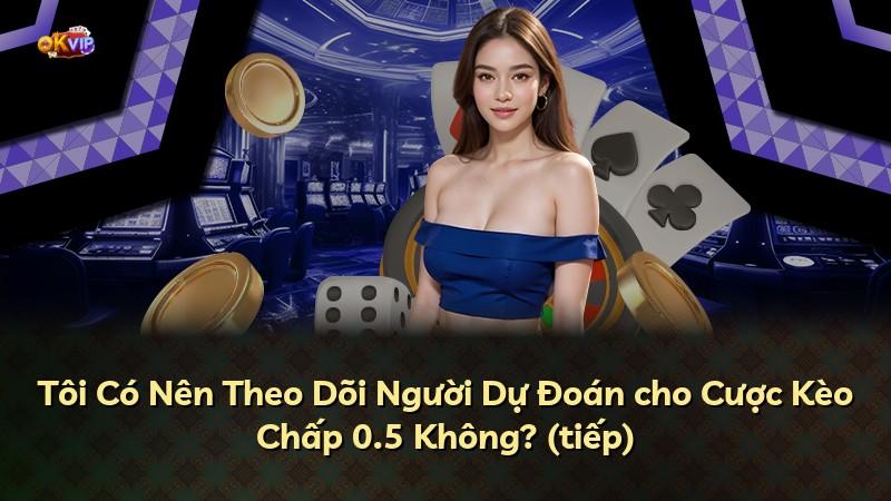 Tôi Có Nên Theo Dõi Người Dự Đoán cho Cược Kèo Chấp 0.5 Không? (tiếp)