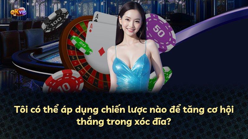 Tôi có thể áp dụng chiến lược nào để tăng cơ hội thắng trong xóc đĩa?