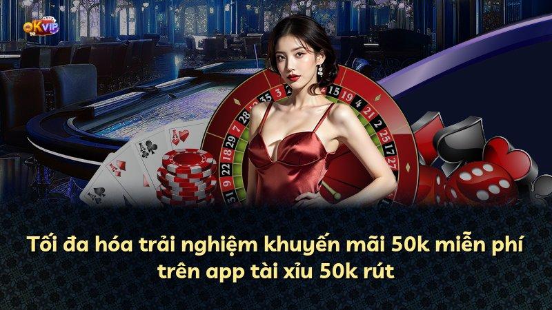 Tối đa hóa trải nghiệm khuyến mãi 50k miễn phí trên app tài xỉu 50k rút