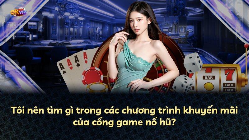 Tôi nên tìm gì trong các chương trình khuyến mãi của cổng game nổ hũ?
