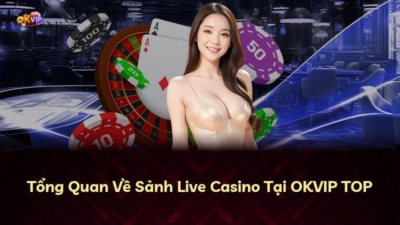 Tổng Quan Về Sảnh Live Casino Tại OKVIP TOP
