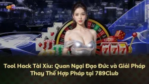 Tool Hack Tài Xỉu: Quan Ngại Đạo Đức và Giải Pháp Thay Thế Hợp Pháp tại 789Club