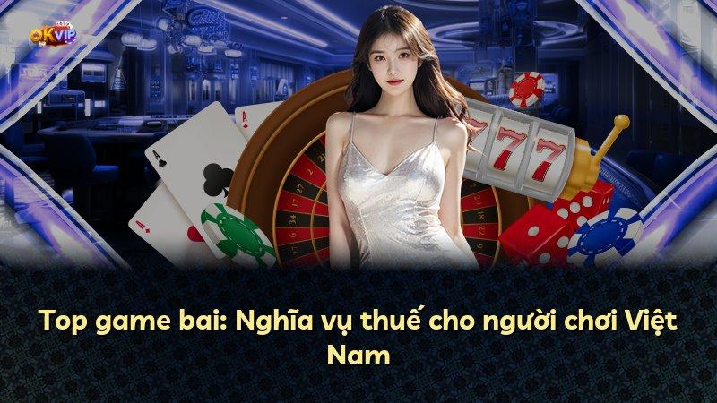 Top game bai: Nghĩa vụ thuế cho người chơi Việt Nam