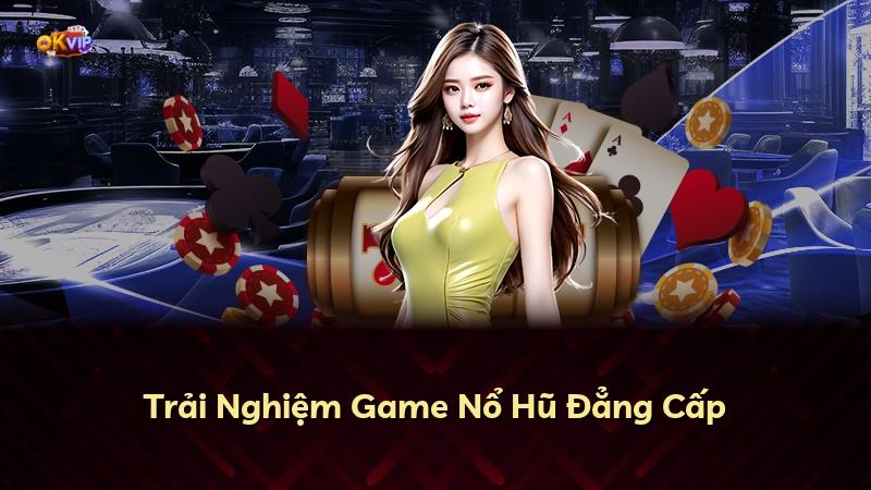 Trải Nghiệm Game Nổ Hũ Đẳng Cấp