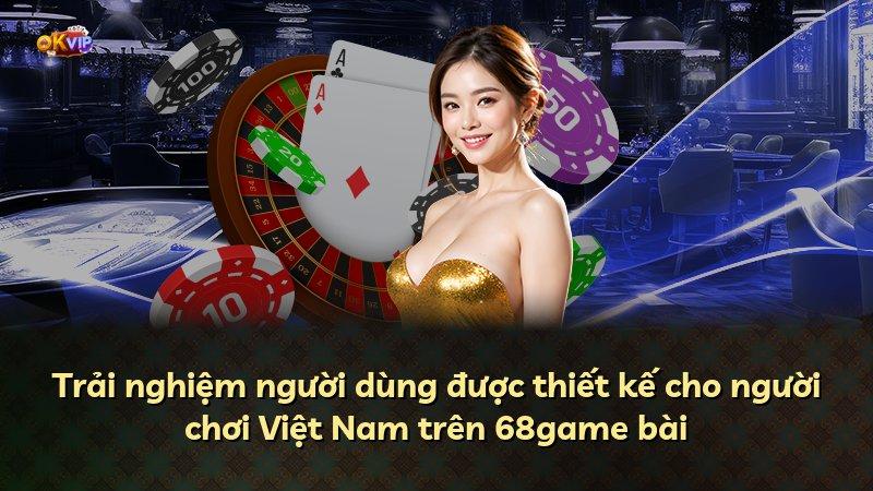 Trải nghiệm người dùng được thiết kế cho người chơi Việt Nam trên 68game bài