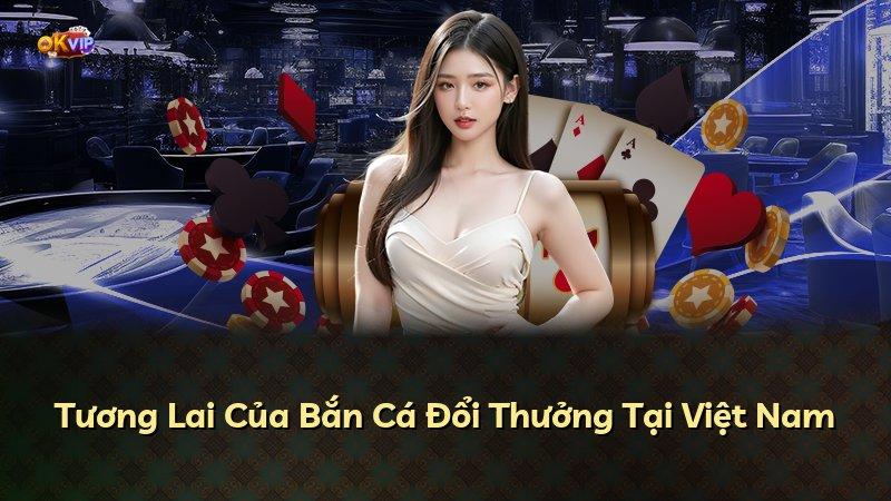 Tương Lai Của Bắn Cá Đổi Thưởng Tại Việt Nam