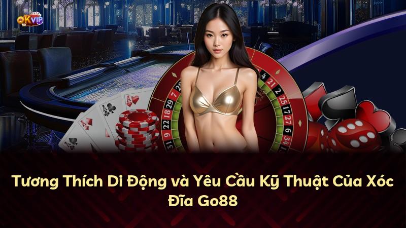 Tương Thích Di Động và Yêu Cầu Kỹ Thuật Của Xóc Đĩa Go88