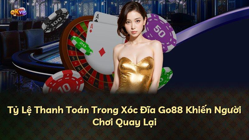 Tỷ Lệ Thanh Toán Trong Xóc Đĩa Go88 Khiến Người Chơi Quay Lại