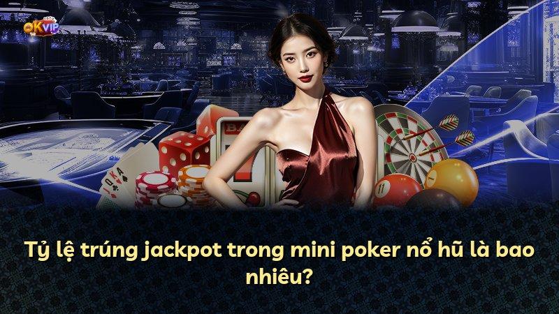 Tỷ lệ trúng jackpot trong mini poker nổ hũ là bao nhiêu?