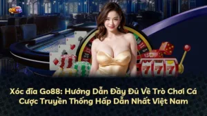 Xóc đĩa Go88: Hướng Dẫn Đầy Đủ Về Trò Chơi Cá Cược Truyền Thống Hấp Dẫn Nhất Việt Nam