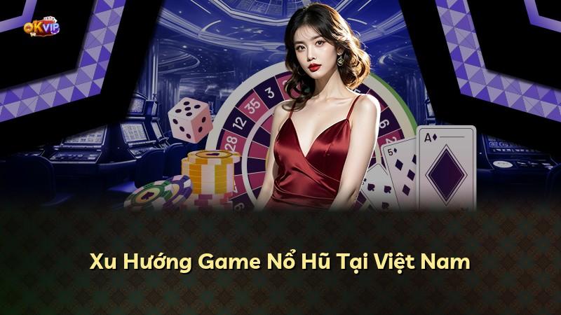 Xu Hướng Game Nổ Hũ Tại Việt Nam