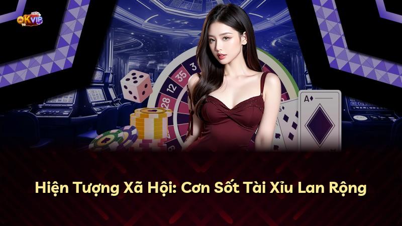 Hiện Tượng Xã Hội: Cơn Sốt Tài Xỉu Lan Rộng